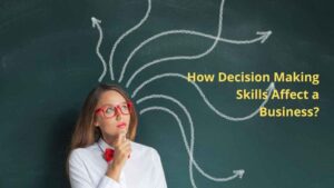 How Decision-Making Skills Affect a Business?